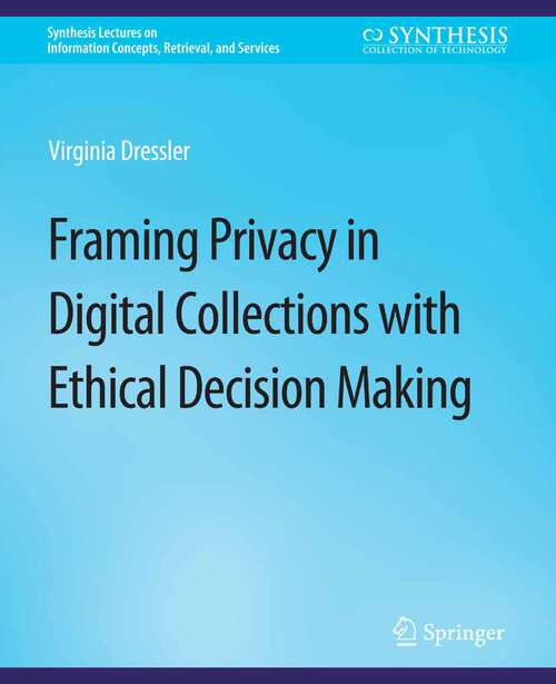 Book cover of Framing Privacy in Digital Collections with Ethical Decision Making (Synthesis Lectures on Information Concepts, Retrieval, and Services)