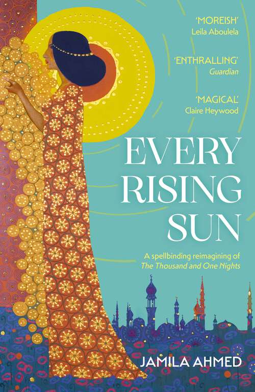Book cover of Every Rising Sun: For a thousand and one nights Shaherazade told stories. This is hers.