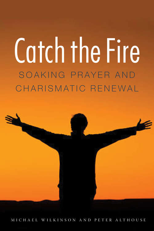 Book cover of Catch the Fire: Soaking Prayer and Charismatic Renewal