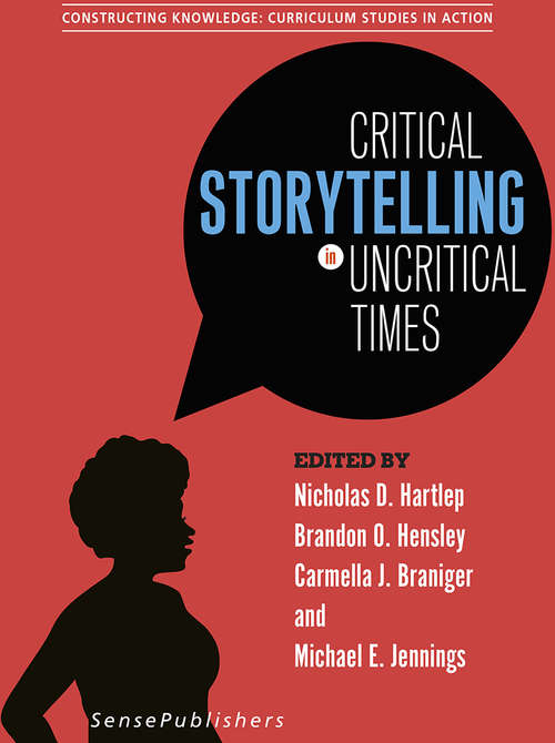 Book cover of Critical Storytelling in Uncritical Times: Undergraduates Share Their Stories in Higher Education (Constructing Knowledge: Curriculum Studies in Action)