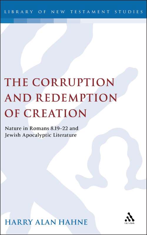 Book cover of The Corruption and Redemption of Creation: Nature in Romans 8.19-22 and Jewish Apocalyptic Literature (The Library of New Testament Studies #336)