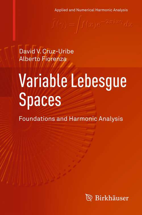 Book cover of Variable Lebesgue Spaces: Foundations and Harmonic Analysis (2013) (Applied and Numerical Harmonic Analysis)