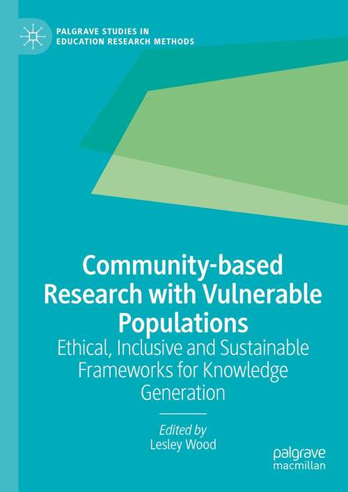 Book cover of Community-based Research with Vulnerable Populations: Ethical, Inclusive and Sustainable Frameworks for Knowledge Generation (1st ed. 2022) (Palgrave Studies in Education Research Methods)