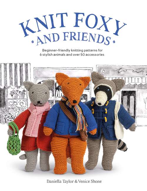Book cover of Knit Foxy and Friends: Beginner-friendly knitting patterns for 6 stylish animals and 50 accessories