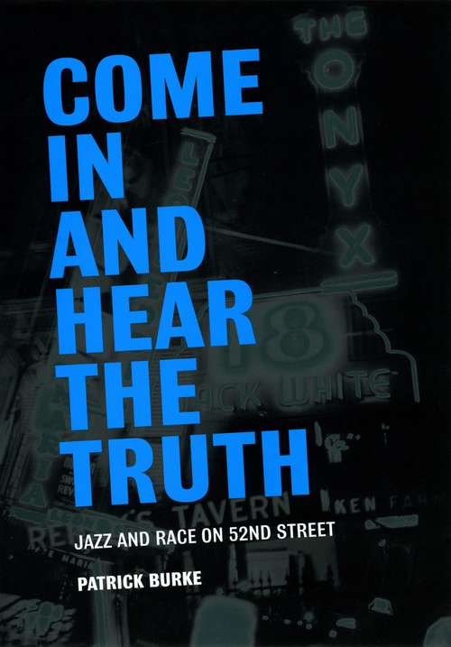 Book cover of Come In and Hear the Truth: Jazz and Race on 52nd Street