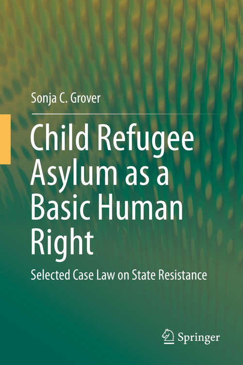 Book cover of Child Refugee Asylum as a Basic Human Right: Selected Case Law on State Resistance