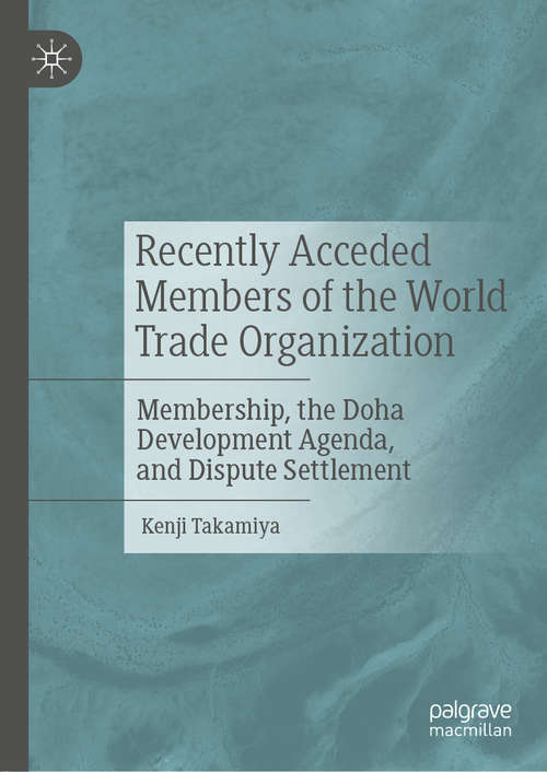 Book cover of Recently Acceded Members of the World Trade Organization: Membership, the Doha Development Agenda, and Dispute Settlement (1st ed. 2019)