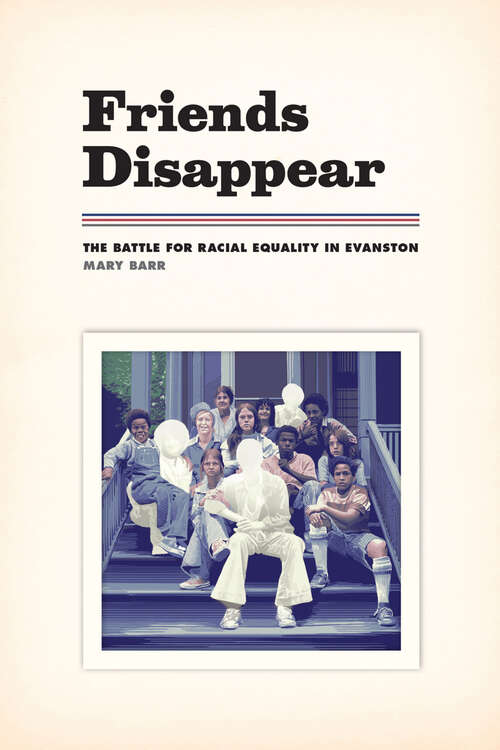 Book cover of Friends Disappear: The Battle for Racial Equality in Evanston (Chicago Visions and Revisions)