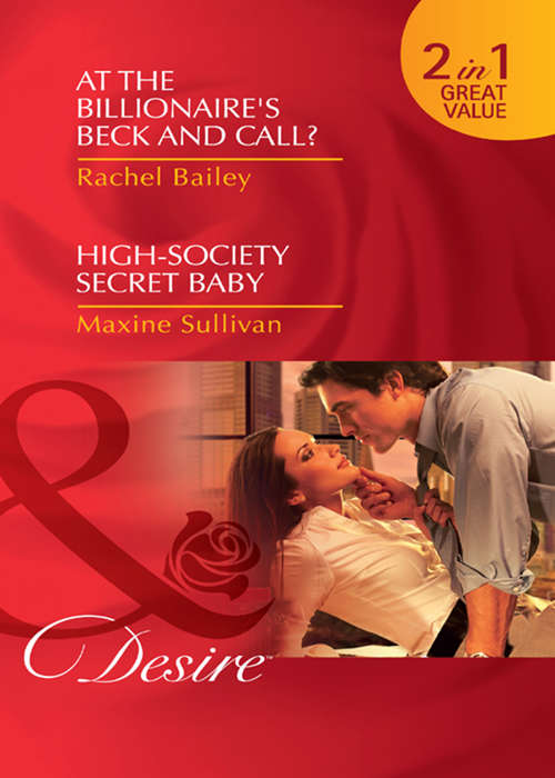 Book cover of At the Billionaire's Beck and Call? / High-Society Secret Baby: At the Billionaire's Beck and Call? / High-Society Secret Baby (ePub First edition) (Mills And Boon Desire Ser.)