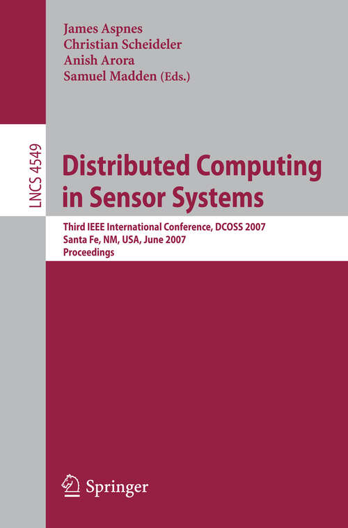 Book cover of Distributed Computing in Sensor Systems: Third IEEE International Conference, DCOSS 2007, Santa Fe, NM, USA, June 18-20, 2007, Proceedings (2007) (Lecture Notes in Computer Science #4549)