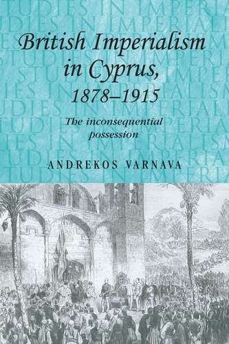 Book cover of British imperialism in Cyprus, 1878–1915: The inconsequential possession (Studies in Imperialism #75)