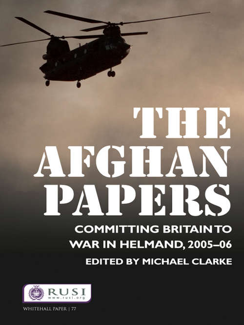 Book cover of The Afghan Papers: Committing Britain to War in Helmand, 2005–06 (Whitehall Papers)