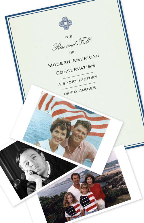 Book cover of The Rise and Fall of Modern American Conservatism: A Short History