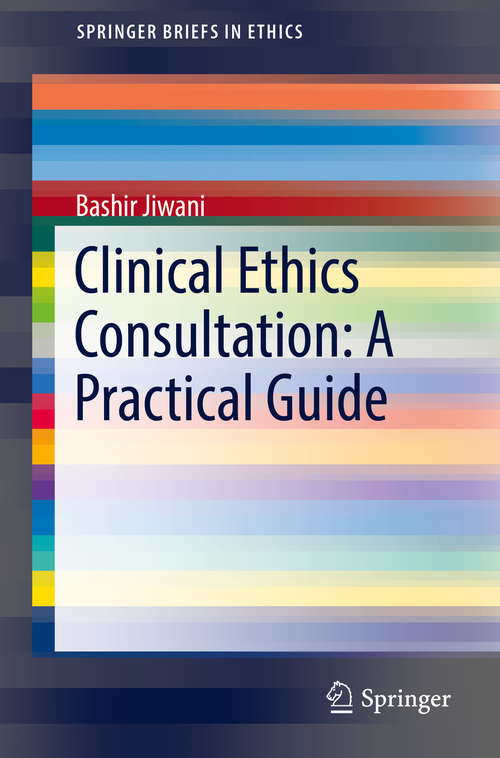 Book cover of Clinical Ethics Consultation: A Practical Guide (SpringerBriefs in Ethics)