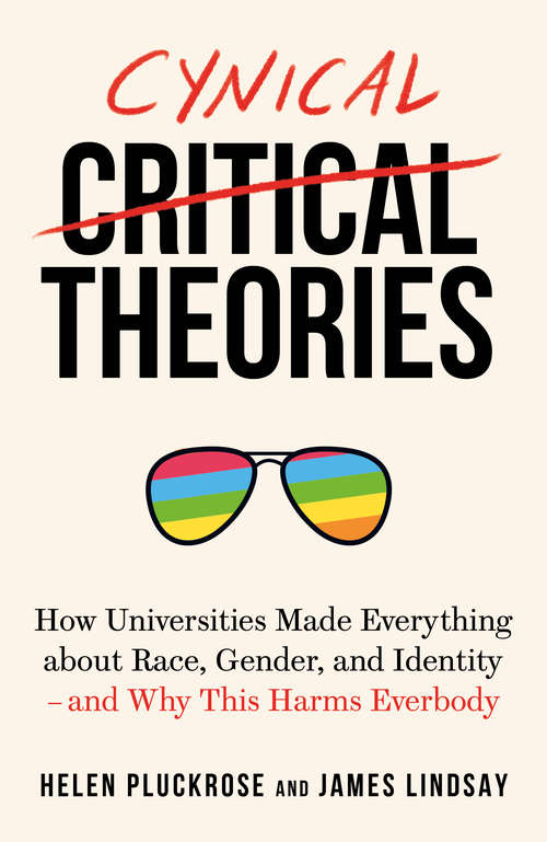 Book cover of Cynical Theories: How Universities Made Everything about Race, Gender, and Identity - And Why this Harms Everybody