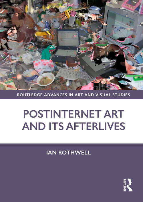 Book cover of Postinternet Art and Its Afterlives (Routledge Advances in Art and Visual Studies)