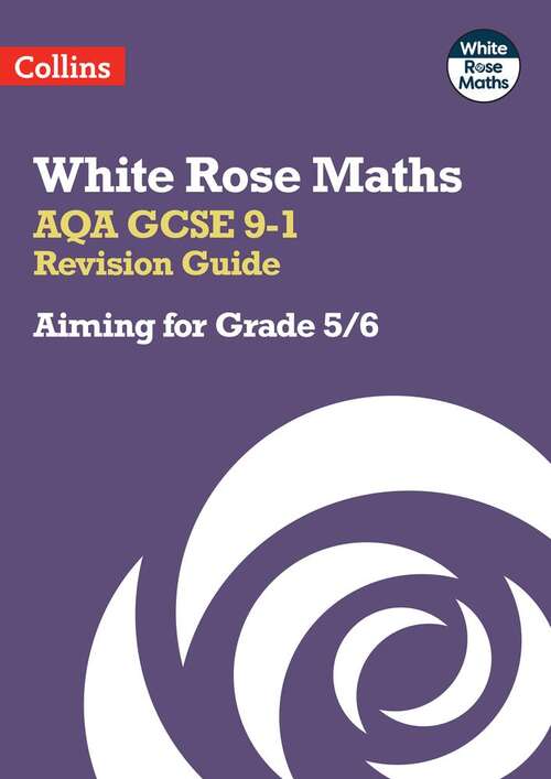 Book cover of White Rose Maths — AQA GCSE 9-1 REVISION GUIDE: Aiming for a Grade 5/6: Aiming For A Grade 5/6