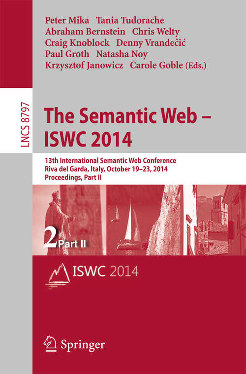 Book cover of The Semantic Web – ISWC 2014: 13th International Semantic Web Conference, Riva del Garda, Italy, October 19-23, 2014. Proceedings, Part II (2014) (Lecture Notes in Computer Science #8797)