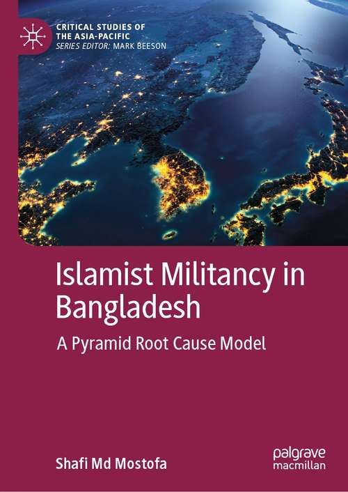 Book cover of Islamist Militancy in Bangladesh: A Pyramid Root Cause Model (1st ed. 2021) (Critical Studies of the Asia-Pacific)