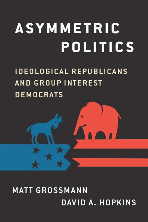 Book cover of Asymmetric Politics: Ideological Republicans and Group Interest Democrats