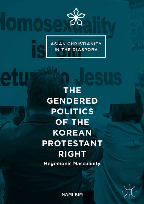 Book cover of The Gendered Politics of the Korean Protestant Right: Hegemonic Masculinity (1st ed. 2016) (Asian Christianity in the Diaspora)