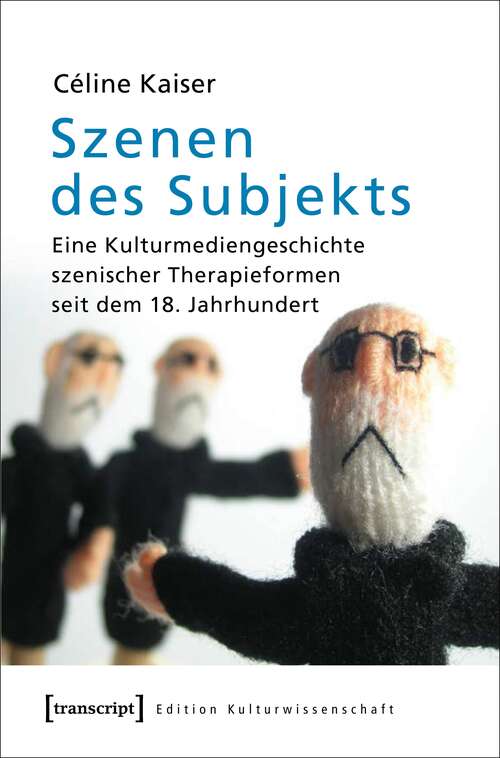 Book cover of Szenen des Subjekts: Eine Kulturmediengeschichte szenischer Therapieformen seit dem 18. Jahrhundert (Edition Kulturwissenschaft #65)