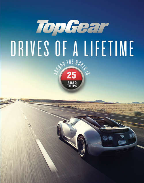 Book cover of Top Gear Drives of a Lifetime: Around the World in 25 Road Trips