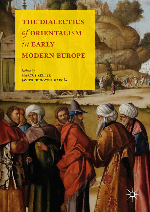 Book cover of The Dialectics of Orientalism in Early Modern Europe (1st ed. 2018)