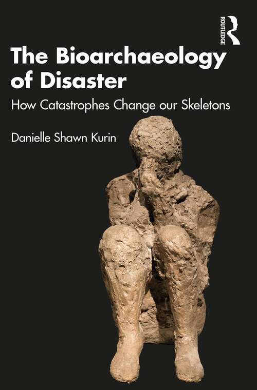 Book cover of The Bioarchaeology of Disaster: How Catastrophes Change our Skeletons