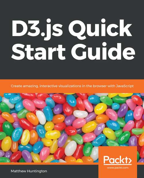 Book cover of D3.js Quick Start Guide: Create Amazing, Interactive Visualizations In The Browser With Javascript