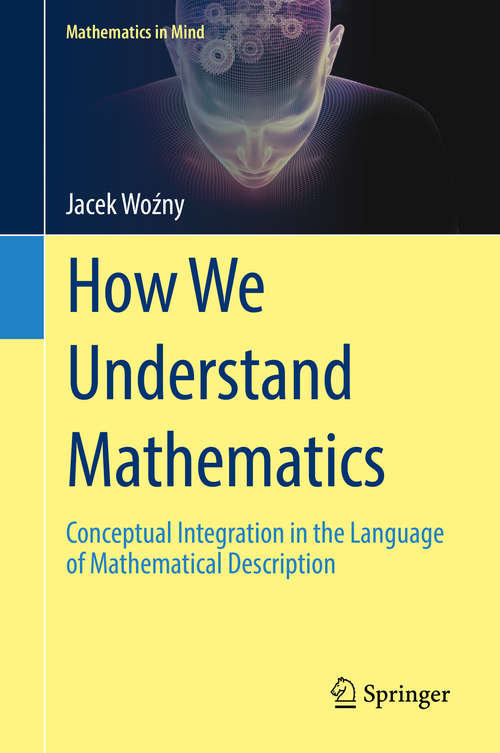 Book cover of How We Understand Mathematics: Conceptual Integration in the Language of Mathematical Description (Mathematics in Mind)