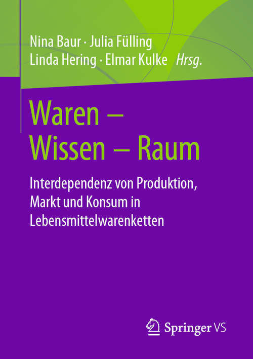 Book cover of Waren – Wissen – Raum: Interdependenz von Produktion, Markt und Konsum in Lebensmittelwarenketten (1. Aufl. 2020)