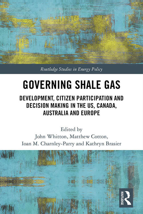 Book cover of Governing Shale Gas: Development, Citizen Participation and Decision Making in the US, Canada, Australia and Europe (Routledge Studies in Energy Policy)