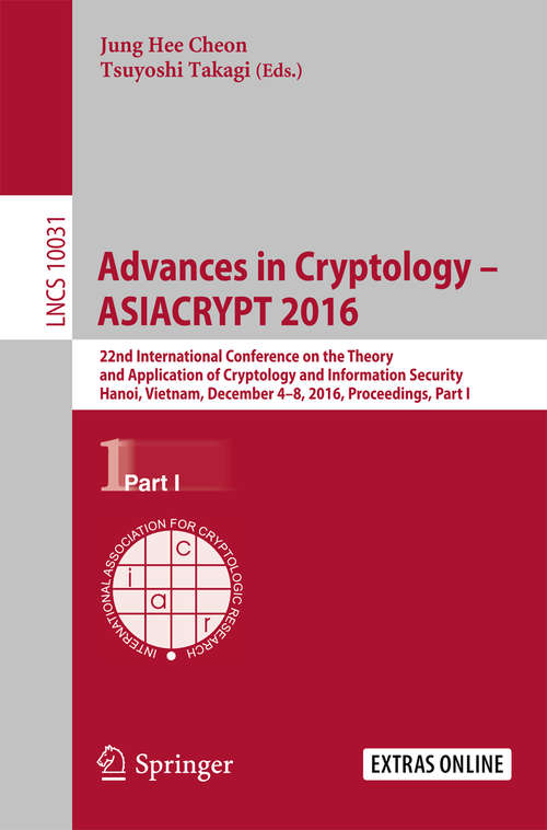 Book cover of Advances in Cryptology – ASIACRYPT 2016: 22nd International Conference on the Theory and Application of Cryptology and Information Security, Hanoi, Vietnam, December 4-8, 2016, Proceedings, Part I (1st ed. 2016) (Lecture Notes in Computer Science #10031)