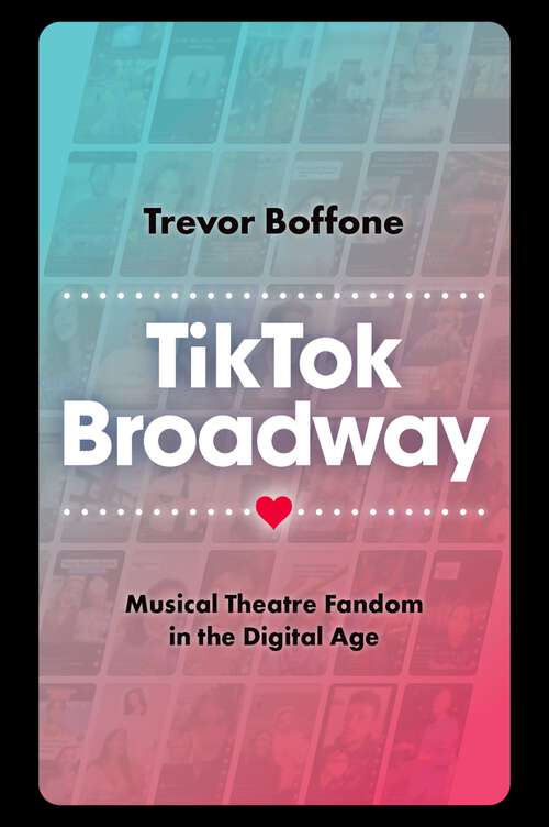Book cover of TikTok Broadway: Musical Theatre Fandom in the Digital Age