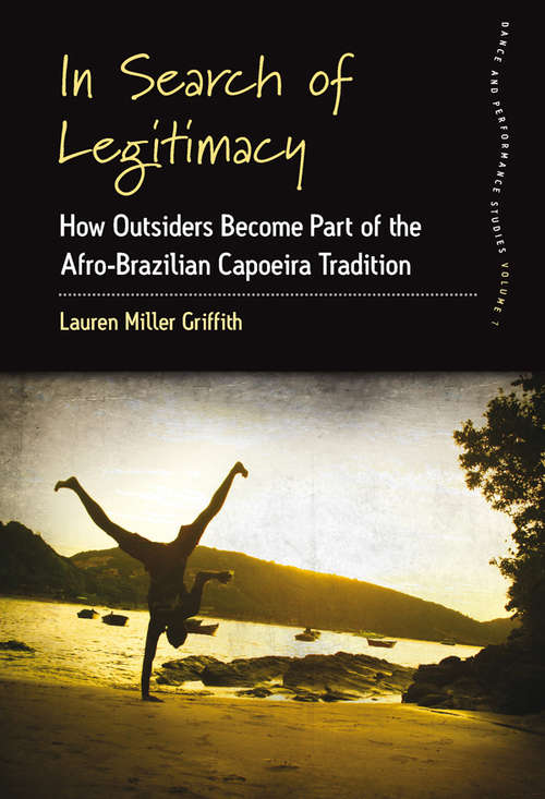 Book cover of In Search of Legitimacy: How Outsiders Become Part of the Afro-Brazilian Capoeira Tradition (Dance and Performance Studies #7)