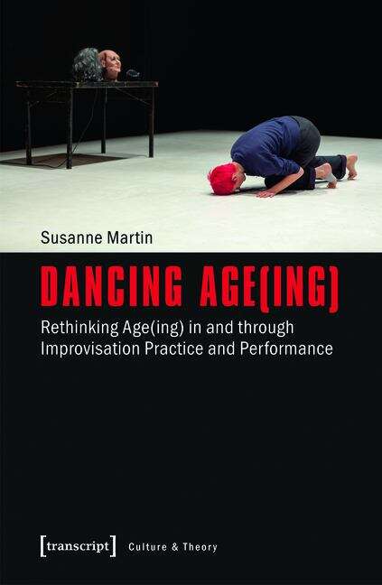Book cover of Dancing Age: Rethinking Age(ing) in and through Improvisation Practice and Performance (Edition Kulturwissenschaft #122)