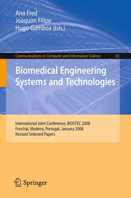 Book cover of Biomedical Engineering Systems and Technologies: International Joint Conference, BIOSTEC 2008 Funchal, Madeira, Portugal, January 28-31, 2008, Revised Selected Papers (2009) (Communications in Computer and Information Science #25)