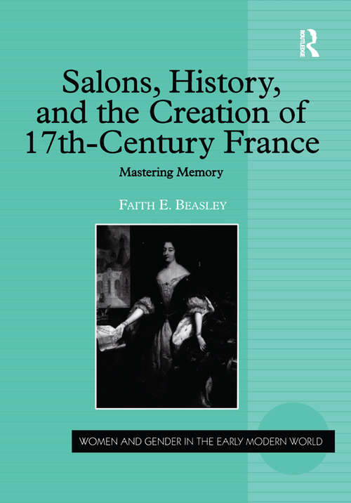 Book cover of Salons, History, and the Creation of Seventeenth-Century France: Mastering Memory (Women and Gender in the Early Modern World)