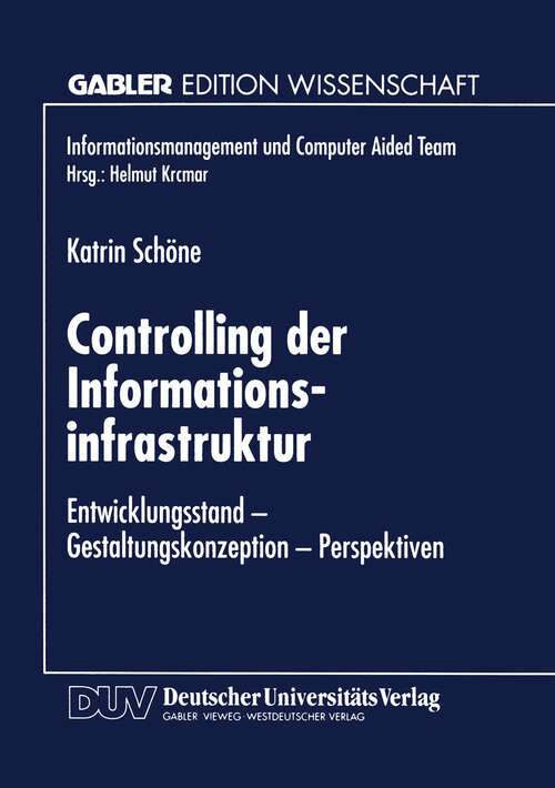 Book cover of Controlling der Informationsinfrastruktur: Entwicklungsstand — Gestaltungskonzeption — Perspektiven (1997) (Informationsmanagement und Computer Aided Team)