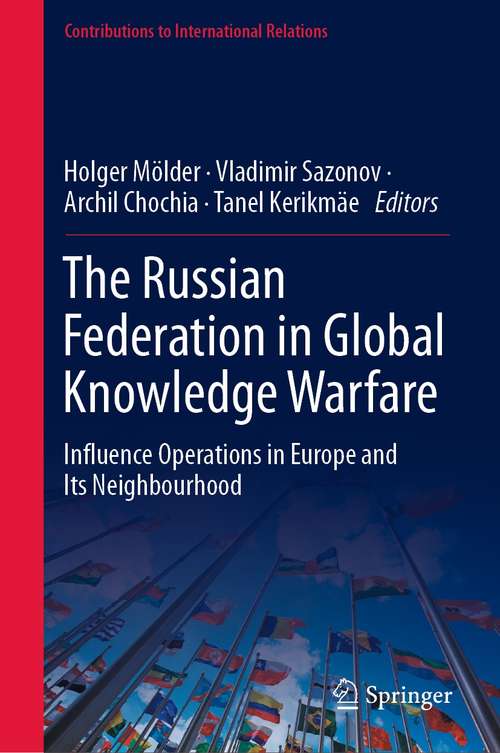 Book cover of The Russian Federation in Global Knowledge Warfare: Influence Operations in Europe and Its Neighbourhood (1st ed. 2021) (Contributions to International Relations)