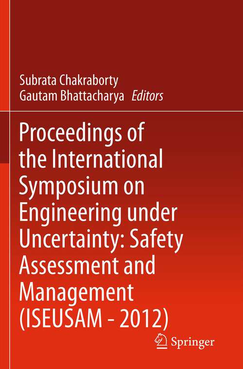 Book cover of Proceedings of the International Symposium on Engineering under Uncertainty: Safety Assessment and Management (ISEUSAM - 2012) (2013)