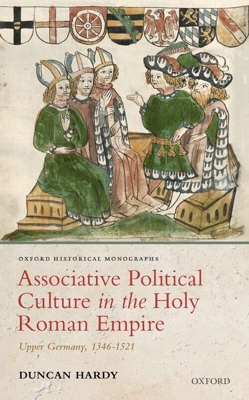Book cover of Associative Political Culture in the Holy Roman Empire: Upper Germany, 1346-1521 (Oxford Historical Monographs)