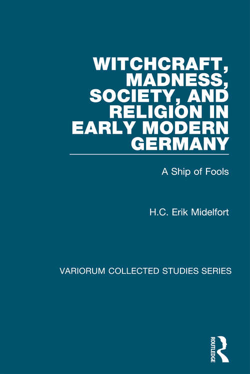 Book cover of Witchcraft, Madness, Society, and Religion in Early Modern Germany: A Ship of Fools (Variorum Collected Studies)