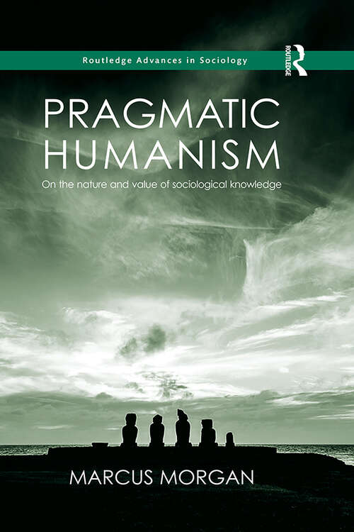 Book cover of Pragmatic Humanism: On the Nature and Value of Sociological Knowledge (Routledge Advances in Sociology)