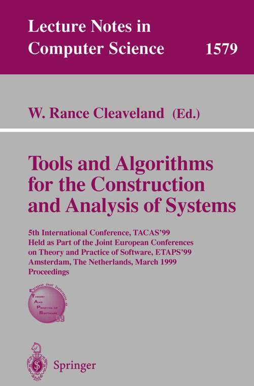 Book cover of Tools and Algorithms for the Construction of Analysis of Systems: 5th International Conference, TACAS'99, Held as Part of the Joint European Conferences on Theory and Practice of Software, ETAPS'99, Amsterdam, The Netherlands, March 22-28, 1999, Proceedings (1999) (Lecture Notes in Computer Science #1579)