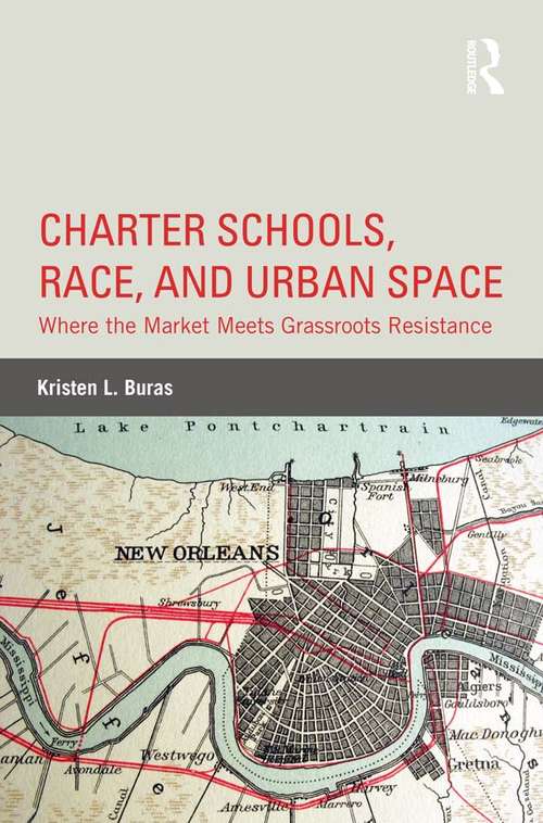 Book cover of Charter Schools, Race, and Urban Space: Where the Market Meets Grassroots Resistance