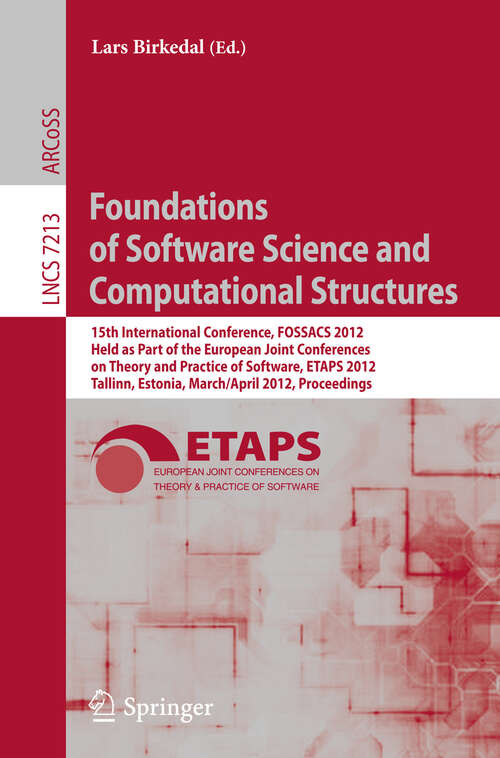 Book cover of Foundations of Software Science and Computational Structures: 15th International Conference, FOSSACS 2012, Held as Part of the European Joint Conferences on Theory and Practice of Software, ETAPS 2012, Tallinn, Estonia, March 24 -- April 1, 2012, Proceedings (2012) (Lecture Notes in Computer Science #7213)