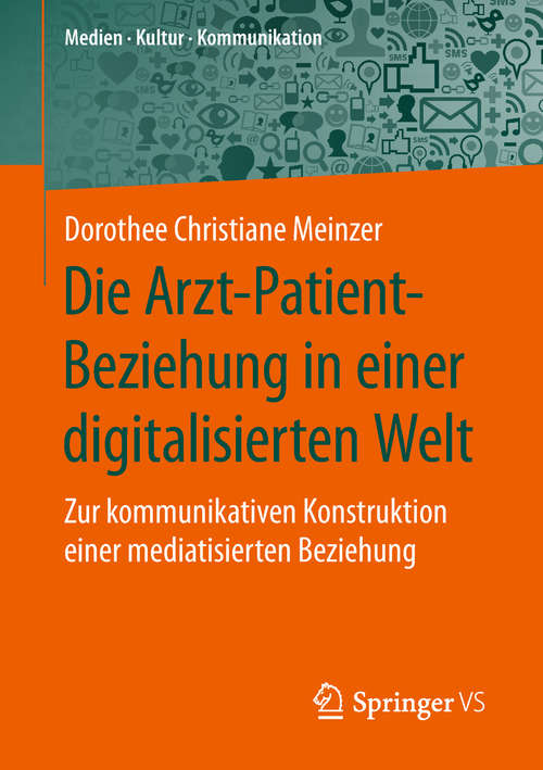 Book cover of Die Arzt-Patient-Beziehung in einer digitalisierten Welt: Zur kommunikativen Konstruktion einer mediatisierten Beziehung (1. Aufl. 2019) (Medien • Kultur • Kommunikation)