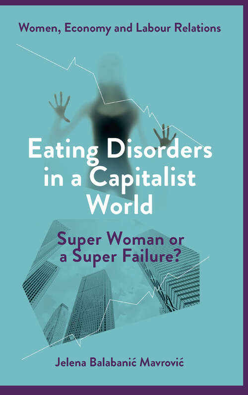 Book cover of Eating Disorders in a Capitalist World: Super Woman or a Super Failure? (Women, Economy and Labour Relations)